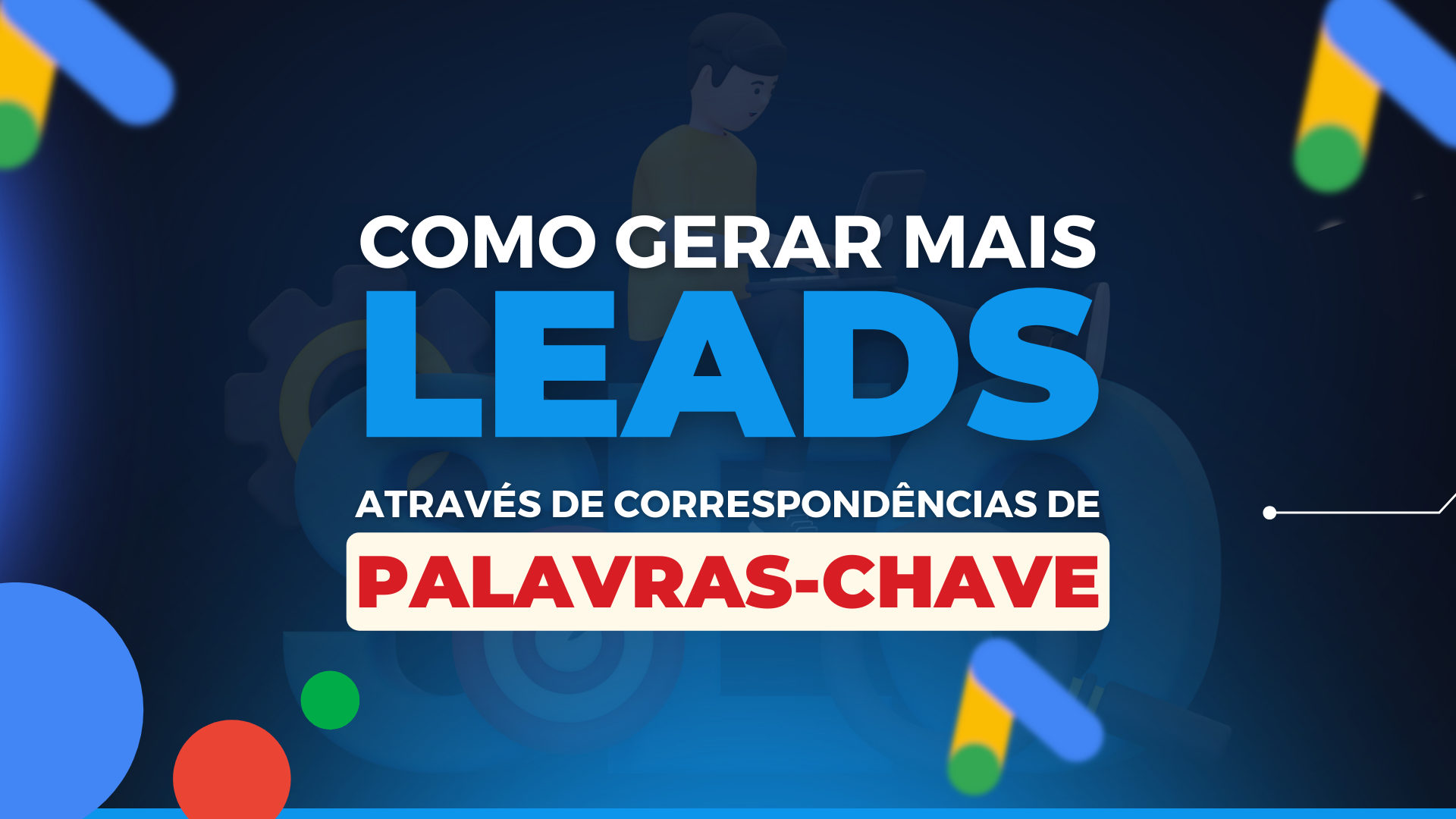 Como gerar mais leads através de Correspondências de Palavras-Chave no Google Ads?