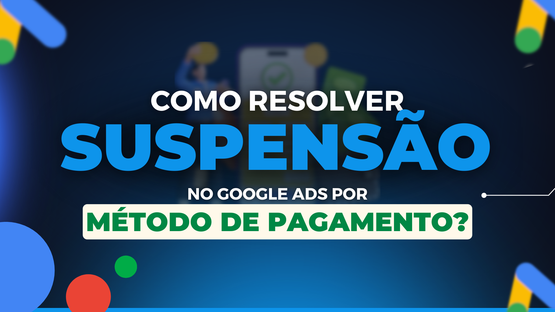 Suspensão de Conta no Google Ads – Como resolver questões de Métodos de Pagamento?