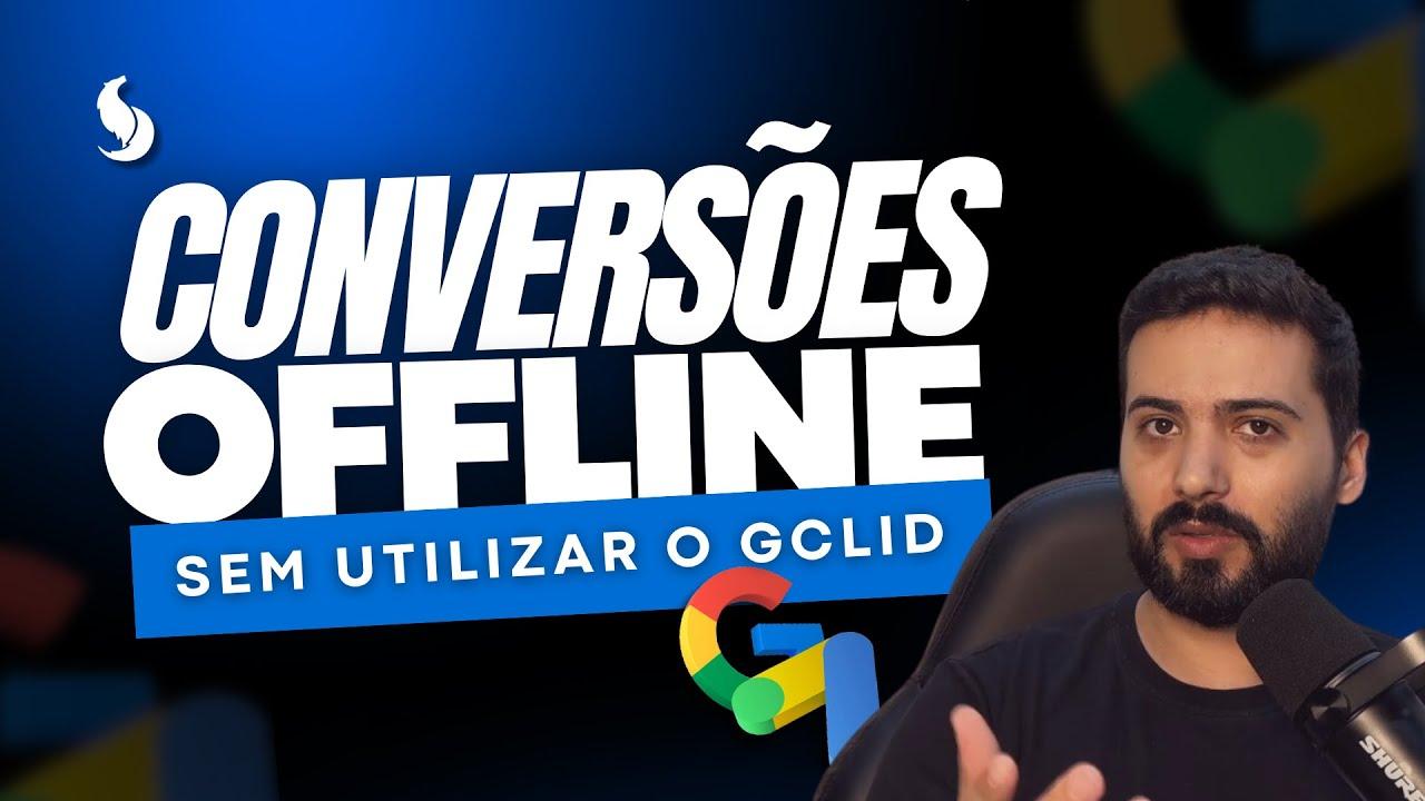 Conversões Offline no Google Ads Sem a Utilização do GCLID